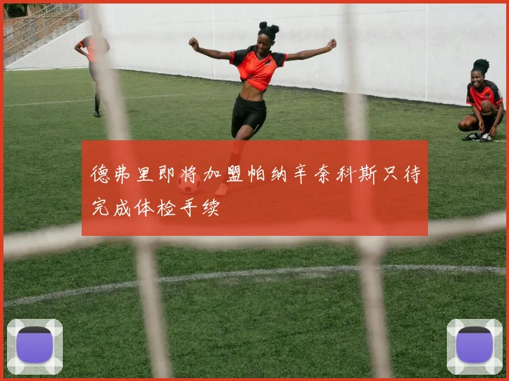德弗里即将加盟帕纳辛奈科斯只待完成体检手续